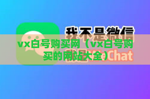 vx白号购买网（vx白号购买的网站大全）