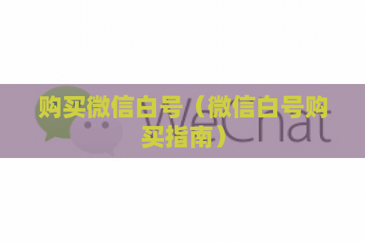 购买微信白号（微信白号购买指南）